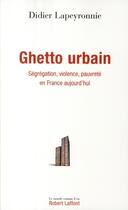 Couverture du livre « Ghetto urbain ; ségrégation, violence, pauvreté en France aujourd'hui » de Lapeyronnie/Courtois aux éditions Robert Laffont