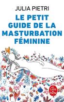 Couverture du livre « Le petit guide de la masturbation féminine » de Julia Pietri aux éditions Le Livre De Poche