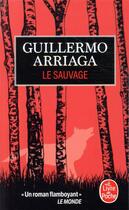 Couverture du livre « Le sauvage » de Guillermo Arriaga aux éditions Le Livre De Poche