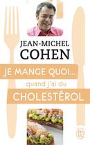 Couverture du livre « Je mange quoi... quand j'ai du cholestérol » de Jean-Michel Cohen aux éditions J'ai Lu