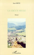 Couverture du livre « Grâce seule » de Jean Dietz aux éditions L'harmattan