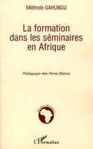 Couverture du livre « La formation dans les séminaires en Afrique ; pédagogie des péres blancs » de Methode Gahungu aux éditions Editions L'harmattan