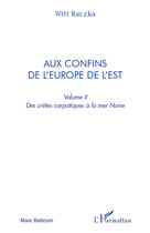 Couverture du livre « Aux confins de l'Europe de l'est Tome 2 ; des crêtes carpatiques à la mer noire » de Witt Raczka aux éditions Editions L'harmattan