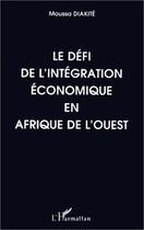 Couverture du livre « Le défi de l'intégration économique en Afrique de l'ouest » de Diakite Moussa aux éditions Editions L'harmattan