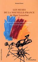 Couverture du livre « Muses de la nouvelle France de Marc Lescarbot ; premier recueil de poèmes européens écrits en Amérique du Nord » de Bernard Emont aux éditions Editions L'harmattan