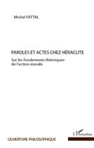 Couverture du livre « Paroles et actes chez Héraclite ; sur les fondements théoriques de l'action morale » de Michel Fattal aux éditions L'harmattan