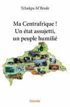 Couverture du livre « Ma Centrafrique ! » de Tchakpa M'Brede aux éditions Edilivre