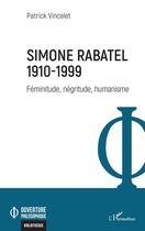 Couverture du livre « Simone Rabatel 1910-1999 : Féminitude, négritude, humanisme » de Patrick Vincelet aux éditions L'harmattan