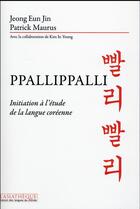 Couverture du livre « Ppalli ppalli! Initiation à l'étude de la langue coréenne » de Patrick Maurus et Eun-Jin Jeong et In-Young Kim aux éditions Asiatheque