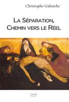 Couverture du livre « La séparation, chemin vers le réel » de Christophe Galmiche aux éditions Peuple Libre