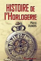Couverture du livre « Histoire De L'Horlogerie » de Dubois-P aux éditions Decoopman
