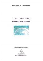 Couverture du livre « Voyelles bleues consonnes noires » de Monique W. Labidoire. aux éditions Alcyone