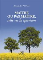 Couverture du livre « Maître ou pas maître, telle est la question » de Alexandre Adam aux éditions Les Trois Colonnes