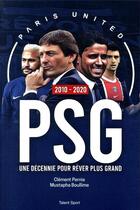 Couverture du livre « PSG 2010 - 2020 ; une décennie pour rêver plus grand » de Clement Pernia et Mustapha Boullime aux éditions Talent Sport