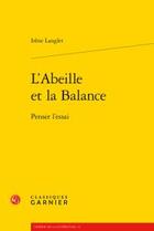 Couverture du livre « L'abeille et la balance ; penser l'essai » de Irene Langlet aux éditions Classiques Garnier