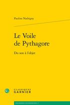 Couverture du livre « Le voile de Pythagore : du son à l'objet » de Pauline Nadrigny aux éditions Classiques Garnier