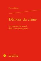 Couverture du livre « Démons du crime : les pouvoirs du truand dans l'entre-deux-guerres » de Vincent Platini aux éditions Classiques Garnier