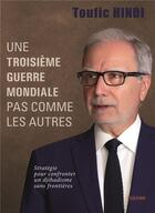 Couverture du livre « Une troisième guerre mondiale pas comme les autres ; stratégie pour confronter un djihadisme sans frontières » de Toufic Hindi aux éditions Edilivre