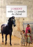 Couverture du livre « L'orient ; enfer et paradis du cheval » de Jean-Louis Gouraud aux éditions Belin Equitation