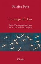Couverture du livre « L'usage du Tao ; récit d'un voyage intérieur entre l'Orient et l'Occident » de Patrice Fava aux éditions Lattes