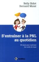 Couverture du livre « S'entraîner à la PNL au quotidien ; 80 jours pour maîtriser les outils de la PNL » de Nelly Bidot et Bernard Morat aux éditions Intereditions