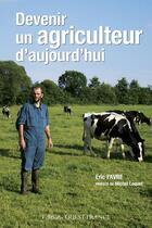 Couverture du livre « Devenir un agriculteur d'aujourd'hui » de Eric Favre aux éditions Ouest France
