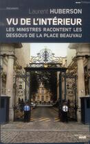 Couverture du livre « Vu de l'intérieur ; les ministres racontent les dessous de la place Beauvau » de Laurent Huberson aux éditions Cherche Midi
