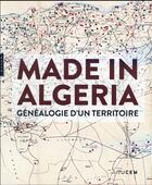 Couverture du livre « Made in Algeria ; généalogie d'un territoire » de Jean-Yves Sarazin et Zahia Rahmani aux éditions Hazan