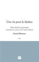 Couverture du livre « Une vie pour le théâtre ; Maria Knöbel et la formation du metteur en scène au XXe siècle en Russie » de Gerard Abensour aux éditions Du Pantheon