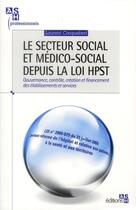 Couverture du livre « Le secteur social et medico-social depuis la loi hpst - gouvernance, controle, creation et financeme » de Laurent Cocquebert aux éditions Ash