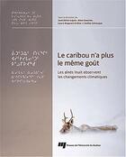 Couverture du livre « Le caribou n'a plus le même goût : Les aînés Inuit observent les changements climatiques » de Alain Cuerrier et . Collectif et Jose Gerin-Lajoie et Laura Siegwart Collier et Esther Levesque aux éditions Pu De Quebec