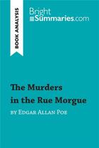 Couverture du livre « The Murders in the Rue Morgue by Edgar Allan Poe (Book Analysis) : detailed summary, analysis and reading guide » de Bright Summaries aux éditions Brightsummaries.com