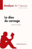 Couverture du livre « Le dieu du carnage de Yasmina Reza analyse de l'oeuvre » de Agnes Thibault aux éditions Lepetitlitteraire.fr