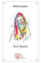 Couverture du livre « Sor juana » de Michel Leclerc aux éditions Edilivre