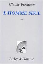 Couverture du livre « L'homme seul » de Claude Frochaux aux éditions L'age D'homme