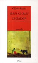 Couverture du livre « Jésus-Christ, Matador » de Olivier Boura aux éditions Arlea