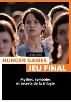 Couverture du livre « Hunger games ; jeu final ; mythes, symboles et secrets de la trilogie » de Linda Lewis aux éditions Pages Ouvertes