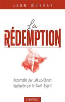 Couverture du livre « La rédemption : Accomplie par Jésus-Christ, appliquée par le Saint-Esprit » de John Murray aux éditions Europresse