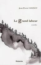 Couverture du livre « Le grand labeur » de Jean-Pierre Cannet aux éditions Rhubarbe