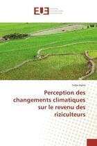 Couverture du livre « Perception des changements climatiques sur le revenu des riziculteurs » de Todje Alpha aux éditions Editions Universitaires Europeennes