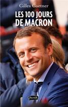 Couverture du livre « Les 100 jours de Macron » de Gilles Gaetner aux éditions Fauves