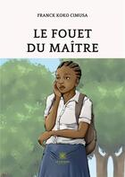 Couverture du livre « Le fouet du maître » de Franck Koko Cimusa aux éditions Le Lys Bleu