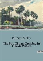 Couverture du livre « The Boy Chums Cruising In Florida Waters » de Wilmer M. Ely aux éditions Culturea