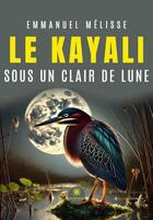 Couverture du livre « Le kayali sous un clair de lune » de Emmanuel Melisse aux éditions Le Lys Bleu