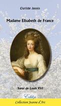 Couverture du livre « Madame Elisabeth de France, soeur de Louis XVI » de Clotilde Jannin aux éditions Edilys