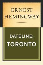 Couverture du livre « Dateline: Toronto » de Ernest Hemingway aux éditions Editions Racine