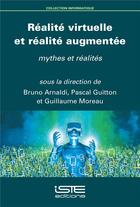 Couverture du livre « Réalité virtuelle et réalité augmentée ; mythes et réalités » de Bruno Arnaldi et Pascal Guitton et Guillaume Moreau aux éditions Iste
