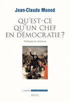 Couverture du livre « Qu'est ce qu'un chef en démocratie ? politiques du charisme » de Jean-Claude Monod aux éditions Seuil