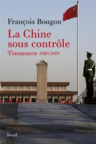 Couverture du livre « La Chine sous contrôle ; Tiananmen 1989-2019 » de Francois Bougon aux éditions Seuil