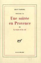 Couverture du livre « Theatre - iii - une soiree en provence ou le mot et le cri - pieces radiophoniques et livres d'opera » de Jean Tardieu aux éditions Gallimard